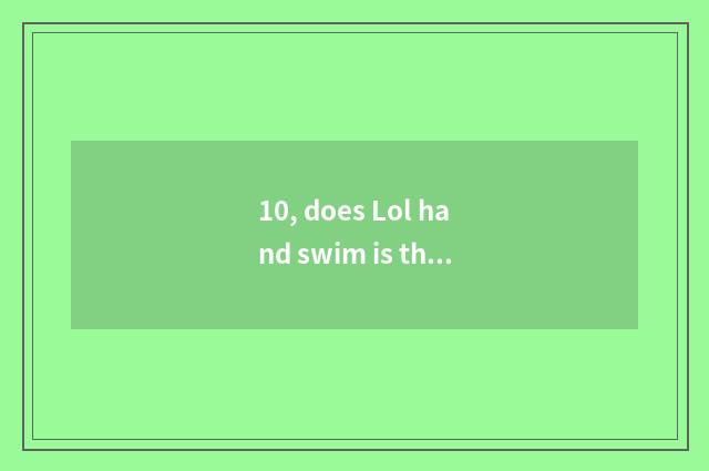10, does Lol hand swim is the stage taken cannot update inside game?