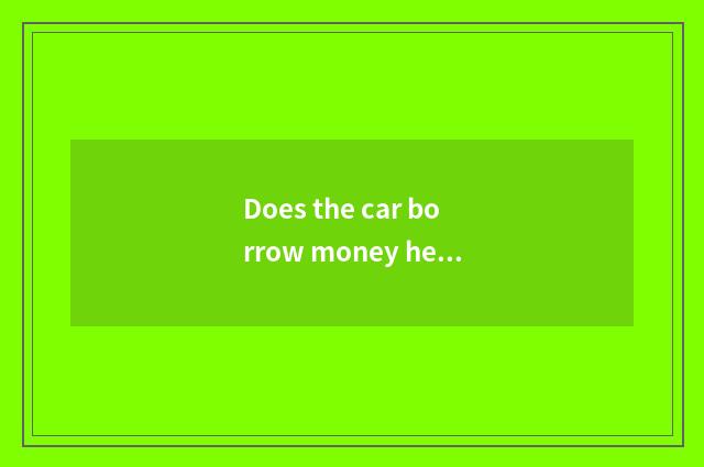 Does the car borrow money head pay highest how many? Can in order to be 60% arri