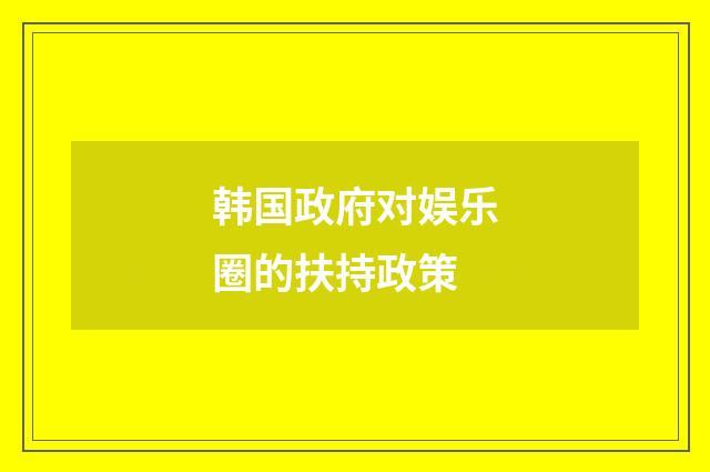 韩国政府对娱乐圈的扶持政策