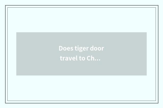 Does tiger door travel to Changsha strategy?