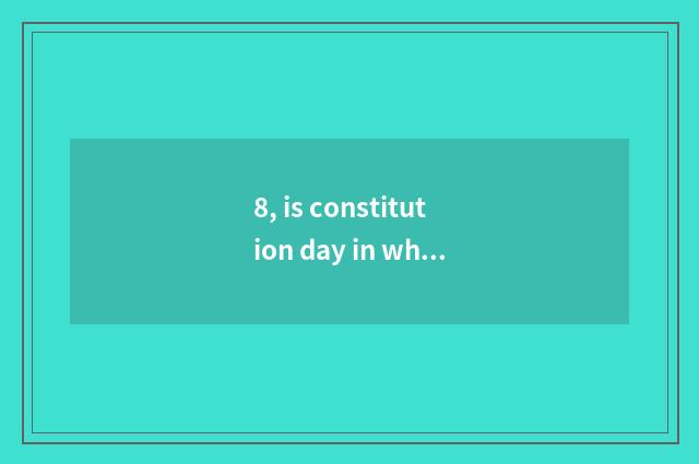 8, is constitution day in wh what month a few days?