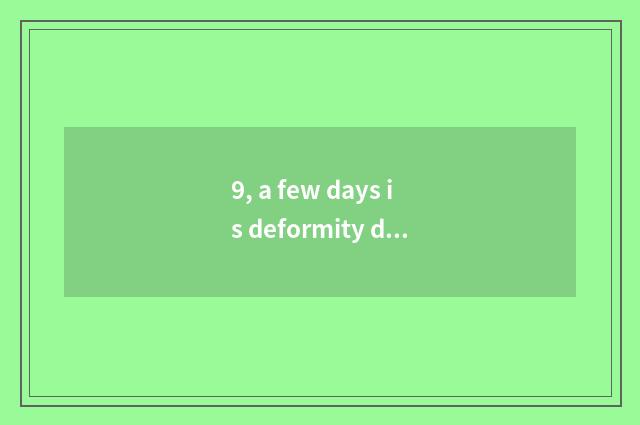 9, a few days is deformity day wh what month?