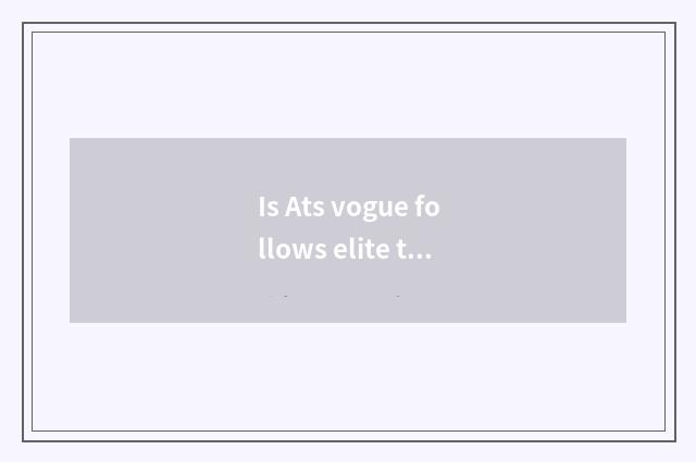 Is Ats vogue follows elite to match high?