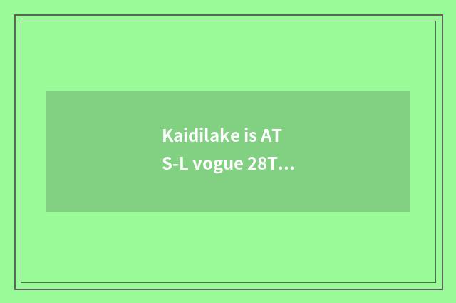 Kaidilake is ATS-L vogue 28T luxurious model with vogue distinction?