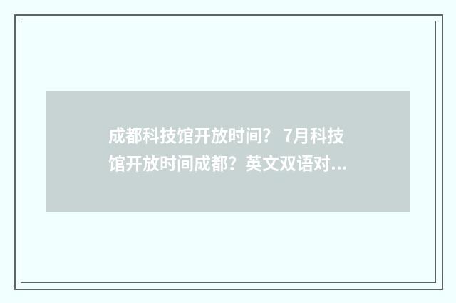 成都科技馆开放时间？ 7月科技馆开放时间成都？英文双语对照