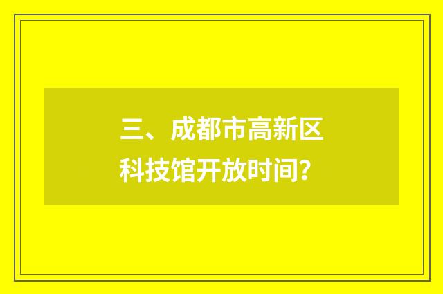 三、成都市高新区科技馆开放时间？