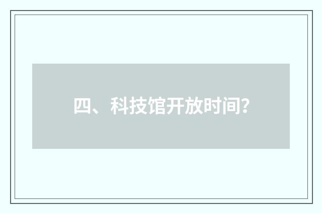 四、科技馆开放时间？