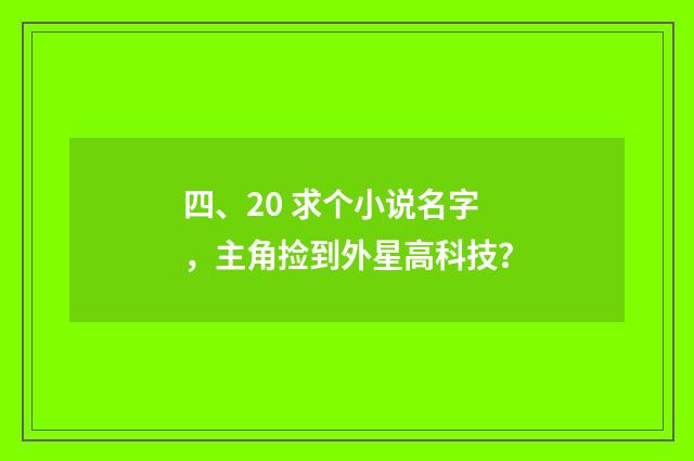 四、20 求个小说名字，主角捡到外星高科技？