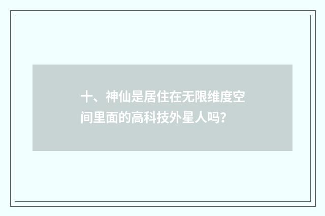 十、神仙是居住在无限维度空间里面的高科技外星人吗？