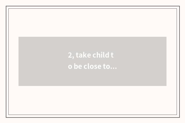 2, take child to be close to nature only beautiful sentence?