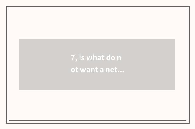 7, is what do not want a net online beneficial wisdom game?