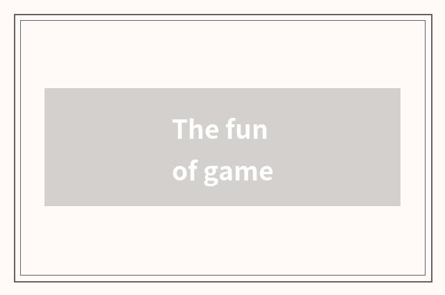 The fun of game
