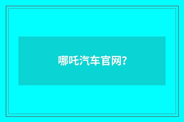 哪吒汽车官网？