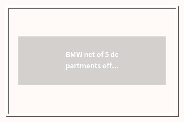 BMW net of 5 departments official?