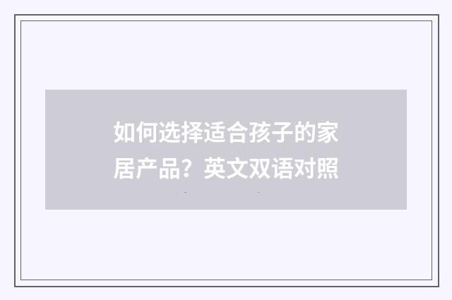 如何选择适合孩子的家居产品？英文双语对照