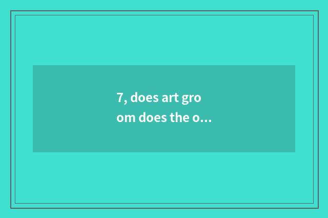 7, does art groom does the orgnaization groom time?