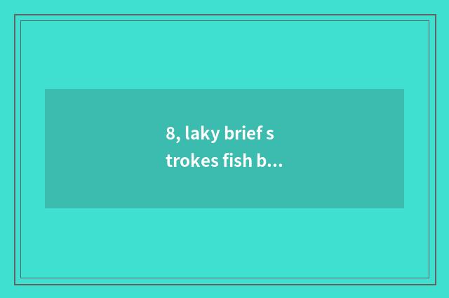 8, laky brief strokes fish brief strokes?