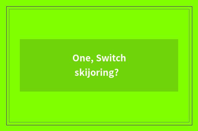 One, Switch skijoring?