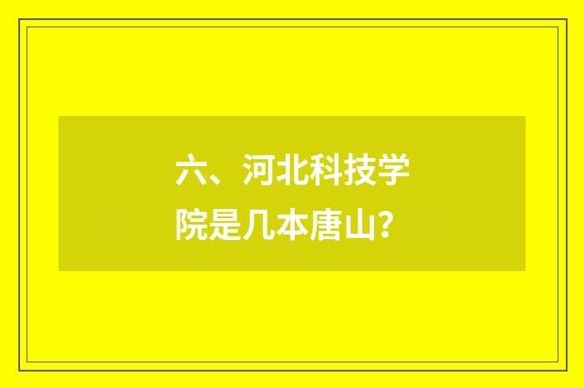 六、河北科技学院是几本唐山？