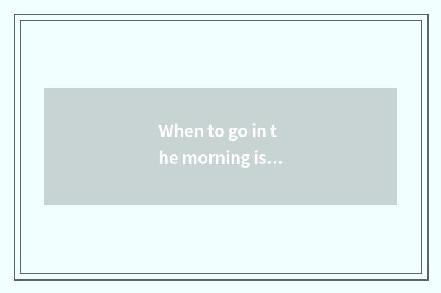 When to go in the morning is gym best?
