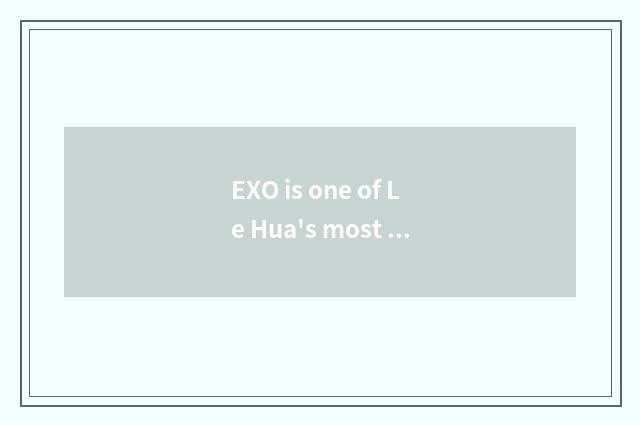 EXO is one of Le Hua's most successful on recreational history male groups