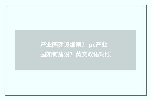 产业园建设细则？ pc产业园如何建设？英文双语对照