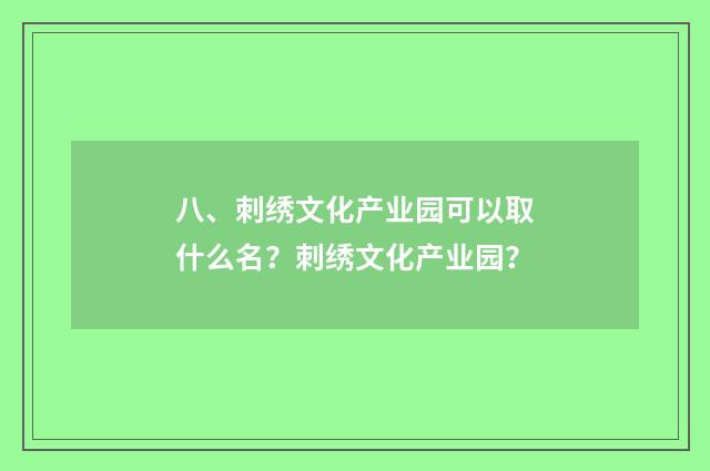 八、刺绣文化产业园可以取什么名？刺绣文化产业园？