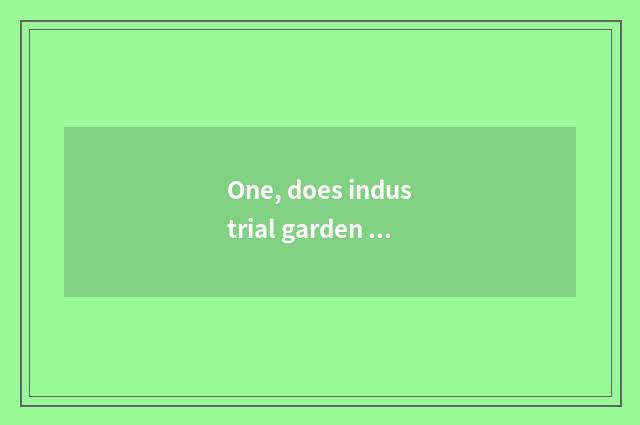 One, does industrial garden build detailed rules?