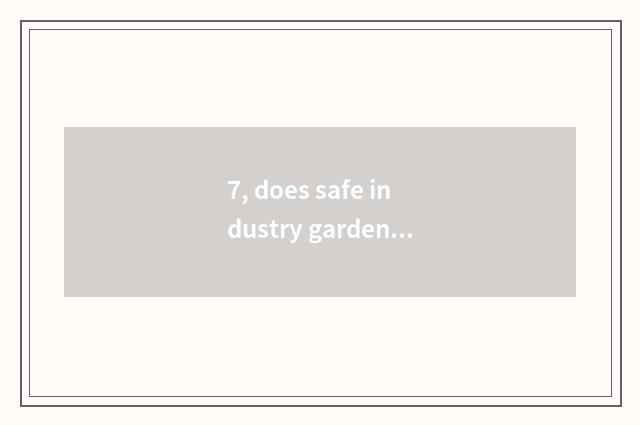 7, does safe industry garden build setting?