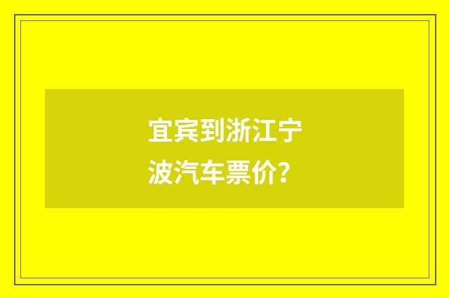 宜宾到浙江宁波汽车票价？