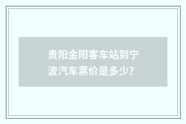 贵阳金阳客车站到宁波汽车票价是多少？
