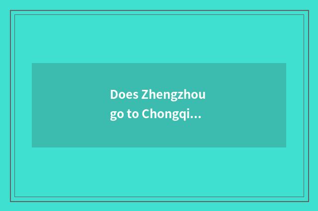 Does Zhengzhou go to Chongqing freedom optimal travel course?