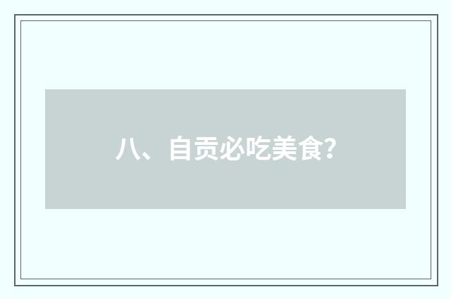 八、自贡必吃美食？