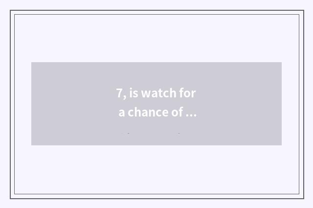 7, is watch for a chance of number of Lai card CL good where be?