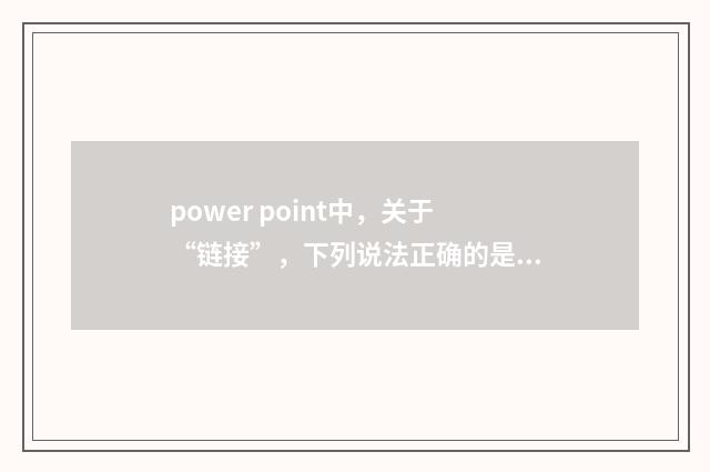 power point中，关于“链接”，下列说法正确的是？