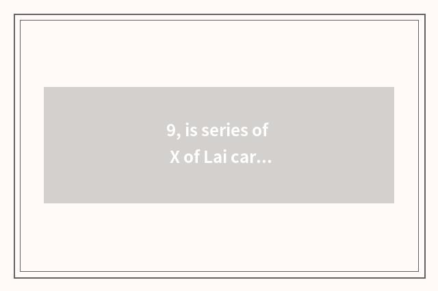 9, is series of X of Lai card camera newest paragraph?