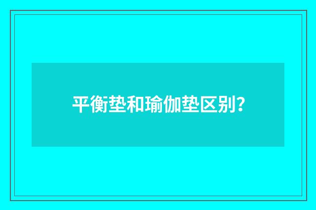 平衡垫和瑜伽垫区别？