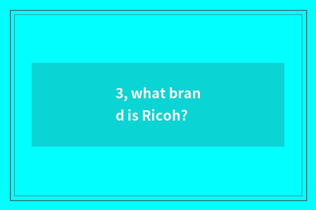 3, what brand is Ricoh?