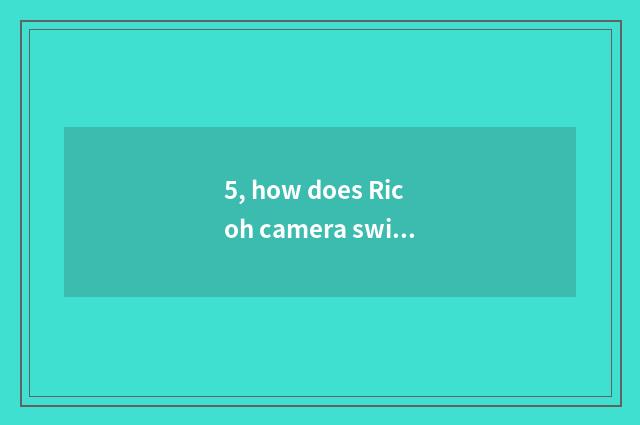 5, how does Ricoh camera switch on the mobile phone?