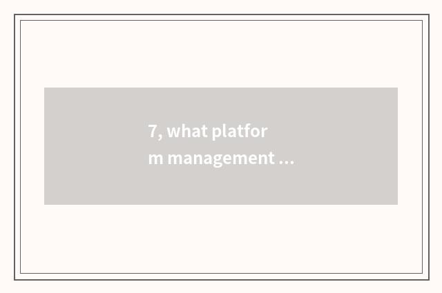 7, what platform management cleans out treasure?