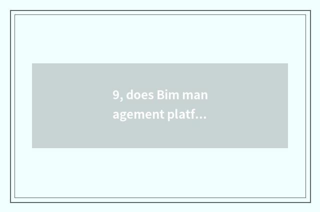 9, does Bim management platform introduce?