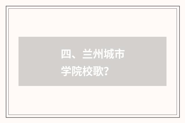 四、兰州城市学院校歌?