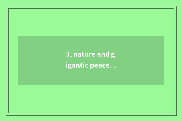 3, nature and gigantic peace which good?