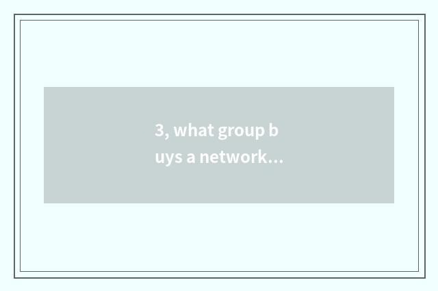 3, what group buys a network best cheap, does the group buy a website which?
