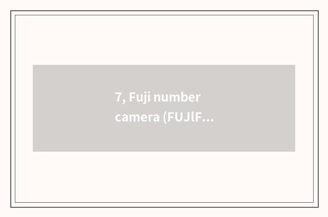 7, Fuji number camera (FUJlFlLM) quote?