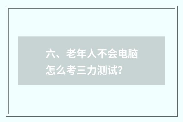 六、老年人不会电脑怎么考三力测试？