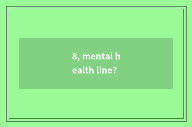 8, mental health line?