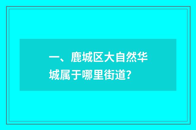 一、鹿城区大自然华城属于哪里街道？