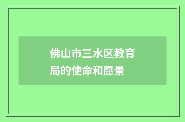 佛山市三水区教育局的使命和愿景