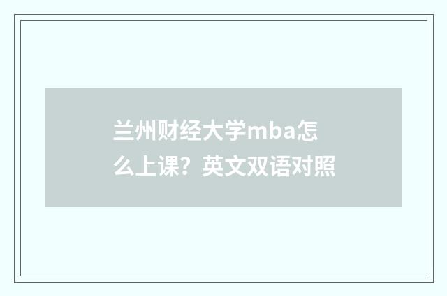 兰州财经大学mba怎么上课?英文双语对照